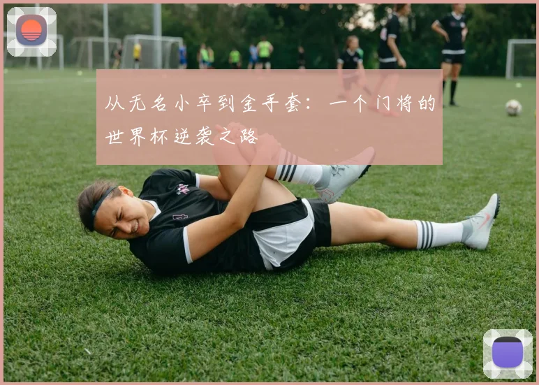 从无名小卒到金手套：一个门将的世界杯逆袭之路