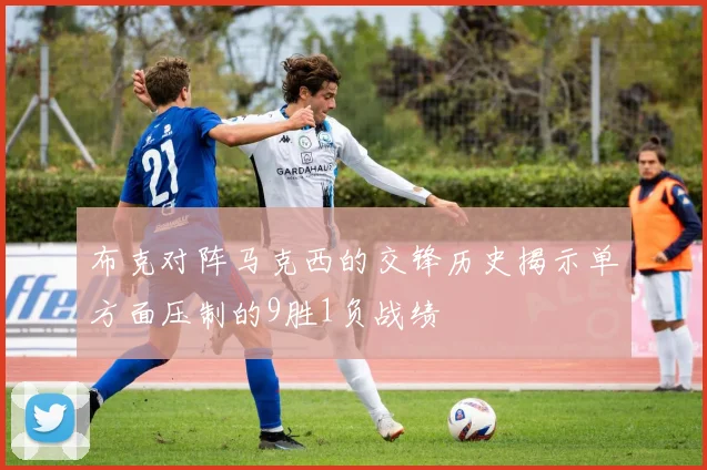 布克对阵马克西的交锋历史揭示单方面压制的9胜1负战绩